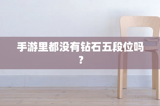 手游里都没有钻石五段位吗？