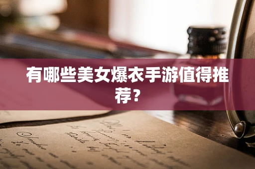 有哪些美女爆衣手游值得推荐？