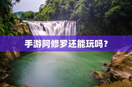 手游阿修罗还能玩吗？
