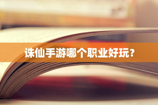 诛仙手游哪个职业好玩？