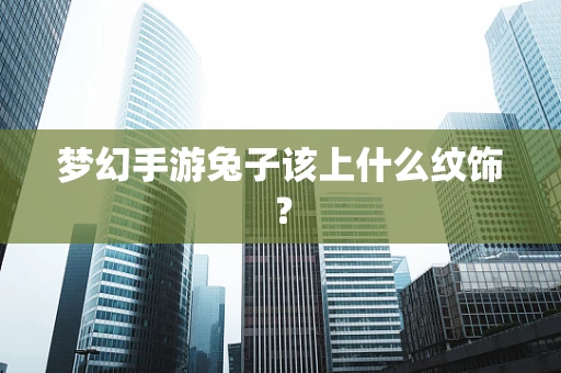 梦幻手游兔子该上什么纹饰？