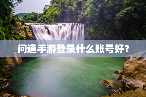 问道手游登录什么账号好？