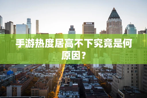 手游热度居高不下究竟是何原因？