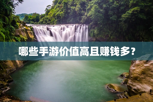 哪些手游价值高且赚钱多？