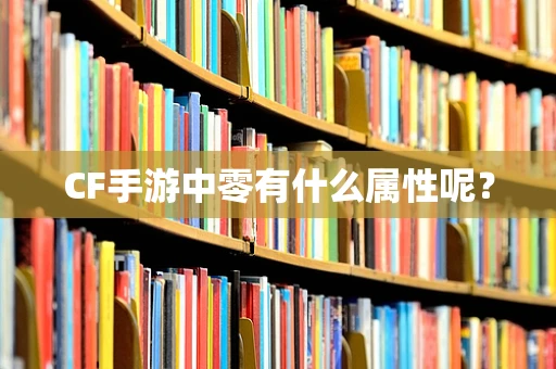 CF手游中零有什么属性呢？