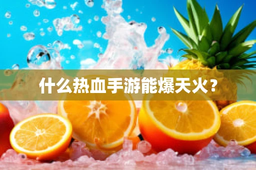 什么热血手游能爆天火？