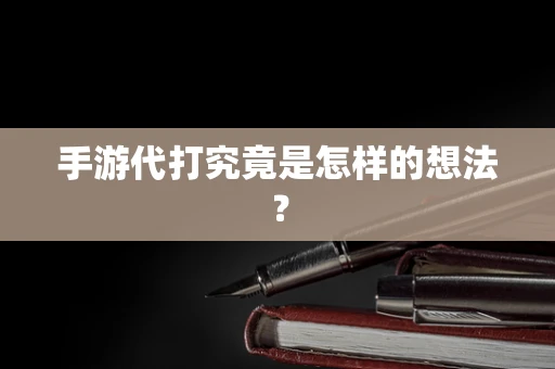 手游代打究竟是怎样的想法？