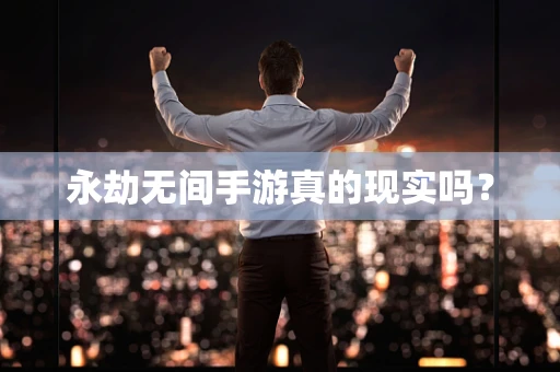 永劫无间手游真的现实吗？