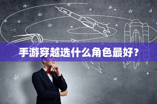 手游穿越选什么角色最好？