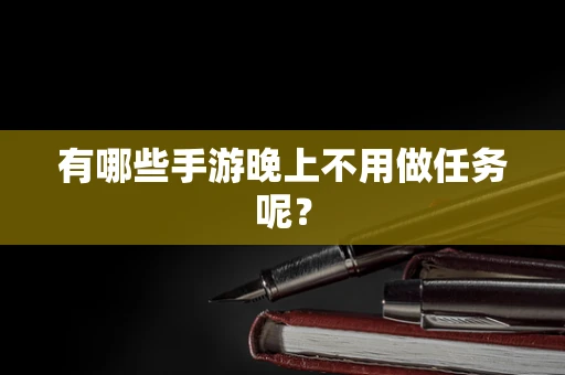 有哪些手游晚上不用做任务呢？