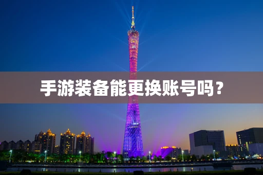 手游装备能更换账号吗？