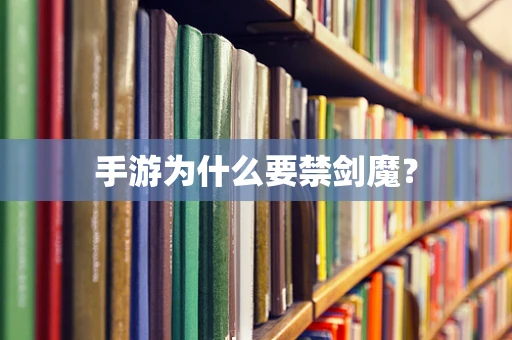 手游为什么要禁剑魔？