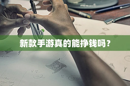新款手游真的能挣钱吗？
