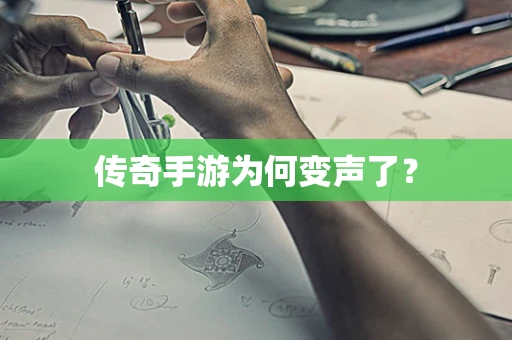 传奇手游为何变声了？