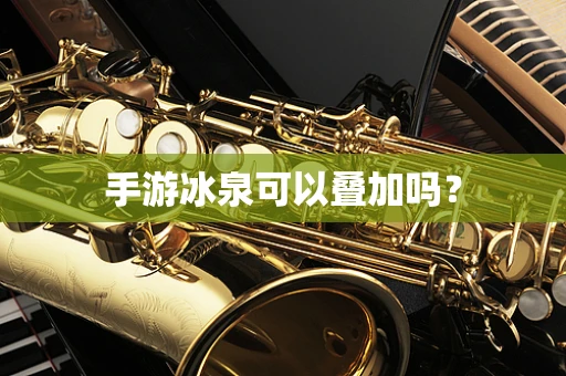 手游冰泉可以叠加吗？