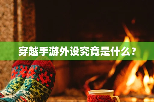 穿越手游外设究竟是什么？