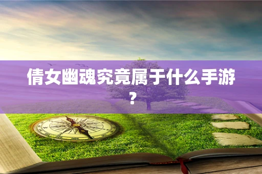 倩女幽魂究竟属于什么手游？
