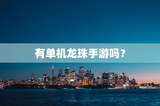 有单机龙珠手游吗？