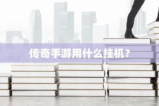传奇手游用什么挂机？