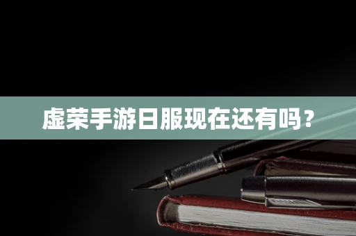 虚荣手游日服现在还有吗？
