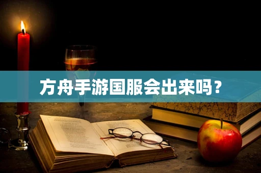 方舟手游国服会出来吗？