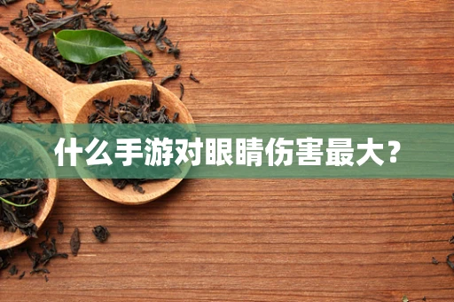 什么手游对眼睛伤害最大？