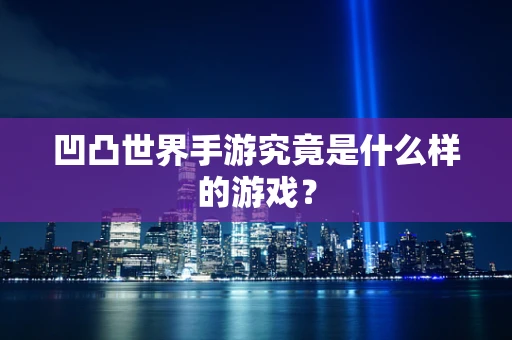 凹凸世界手游究竟是什么样的游戏？