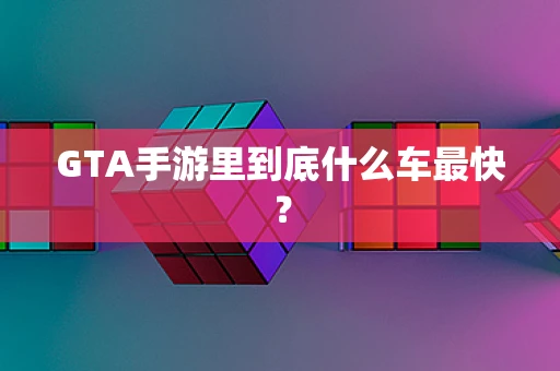 GTA手游里到底什么车最快？