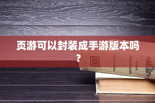 页游可以封装成手游版本吗？