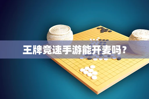 王牌竞速手游能开麦吗？