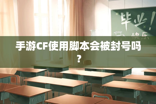 手游CF使用脚本会被封号吗？