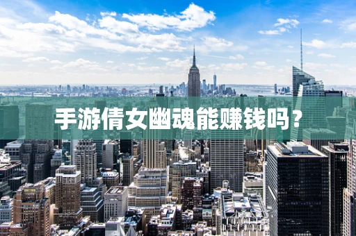 手游倩女幽魂能赚钱吗？