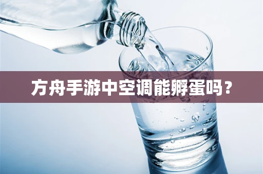 方舟手游中空调能孵蛋吗？
