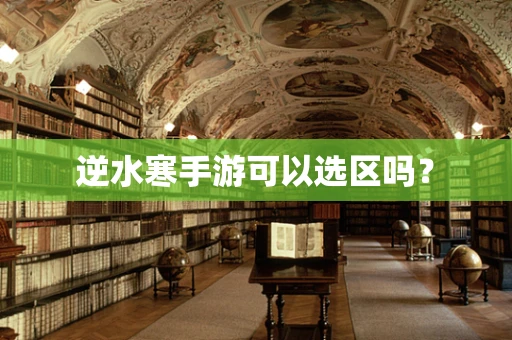 逆水寒手游可以选区吗？