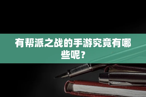 有帮派之战的手游究竟有哪些呢？