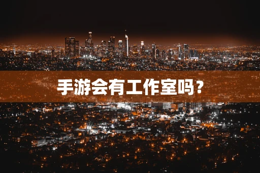 手游会有工作室吗？