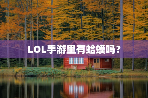 LOL手游里有蛤蟆吗？