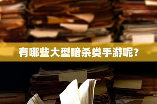 有哪些大型暗杀类手游呢？