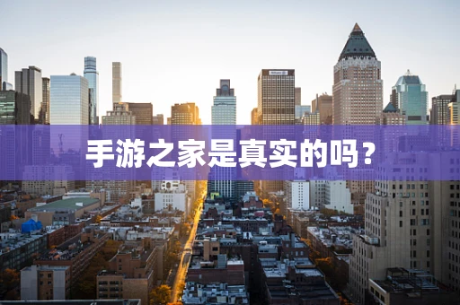 手游之家是真实的吗？