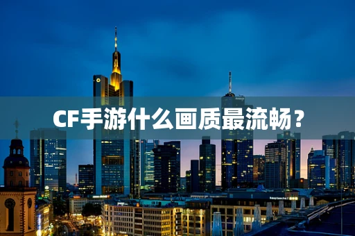 CF手游什么画质最流畅？