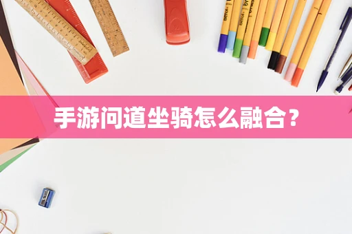 手游问道坐骑怎么融合？