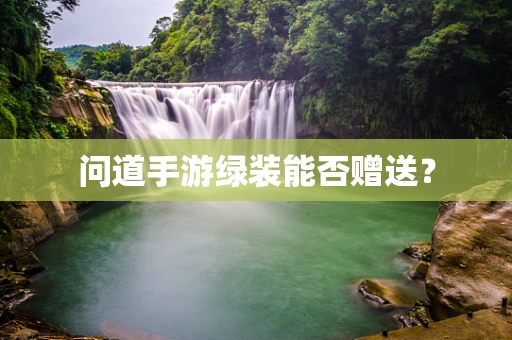 问道手游绿装能否赠送？