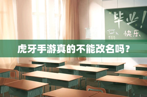虎牙手游真的不能改名吗？