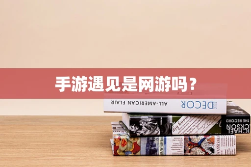 手游遇见是网游吗？