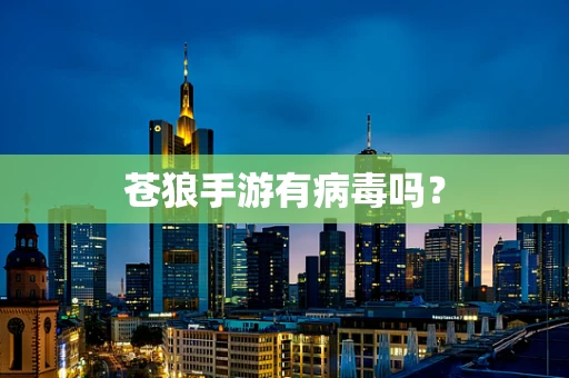 苍狼手游有病毒吗？