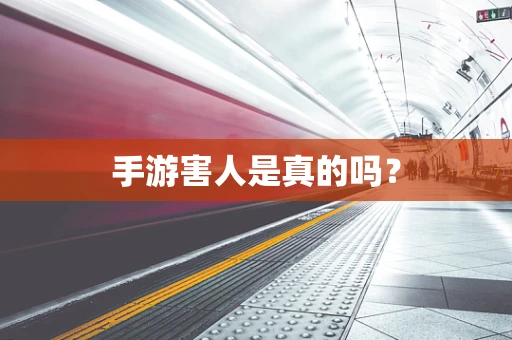 手游害人是真的吗？