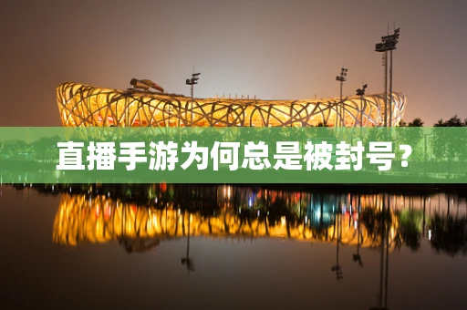 直播手游为何总是被封号？
