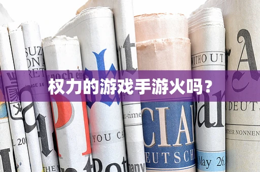 权力的游戏手游火吗？