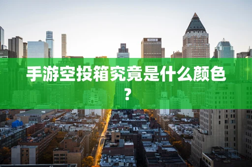 手游空投箱究竟是什么颜色？