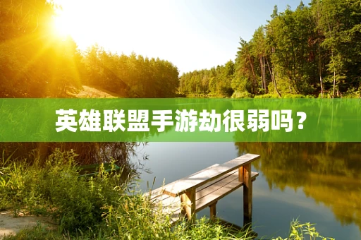 英雄联盟手游劫很弱吗？